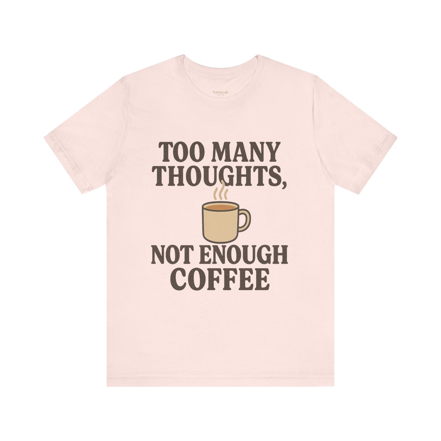 Coffee Lovers Tee: 'Too Many Thoughts, Not Enough Coffee' Unisex Jersey Short Sleeve Shirt