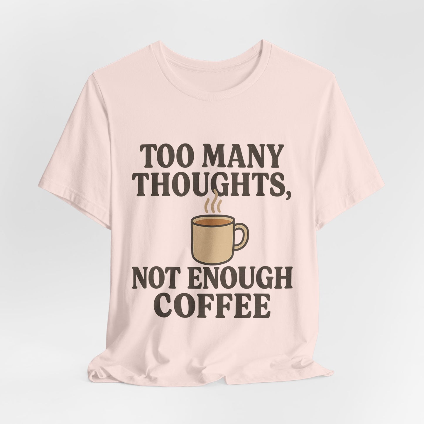 Coffee Lovers Tee: 'Too Many Thoughts, Not Enough Coffee' Unisex Jersey Short Sleeve Shirt