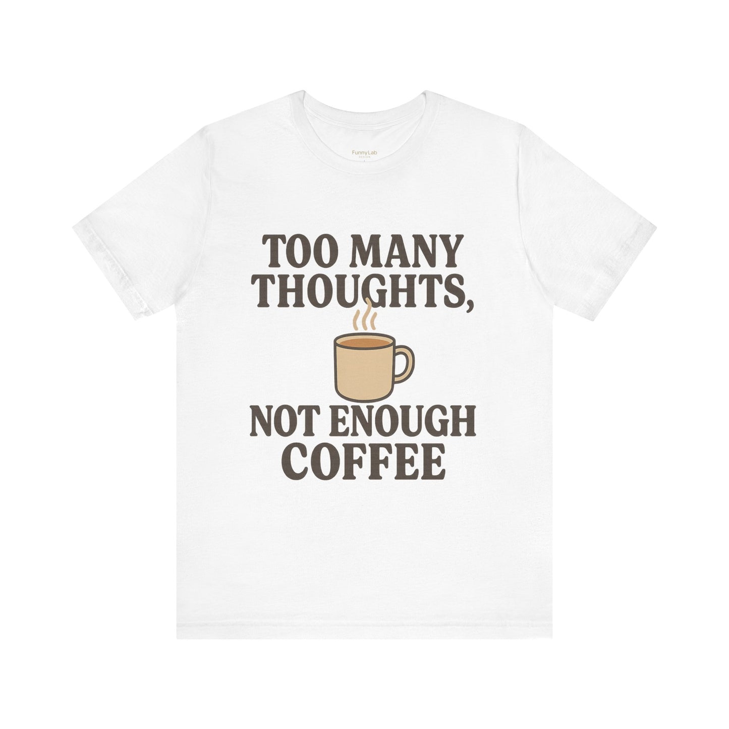 Coffee Lovers Tee: 'Too Many Thoughts, Not Enough Coffee' Unisex Jersey Short Sleeve Shirt
