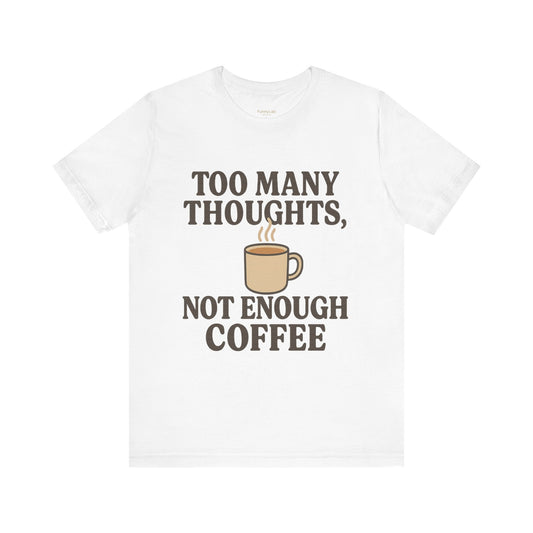 Coffee Lovers Tee: 'Too Many Thoughts, Not Enough Coffee' Unisex Jersey Short Sleeve Shirt