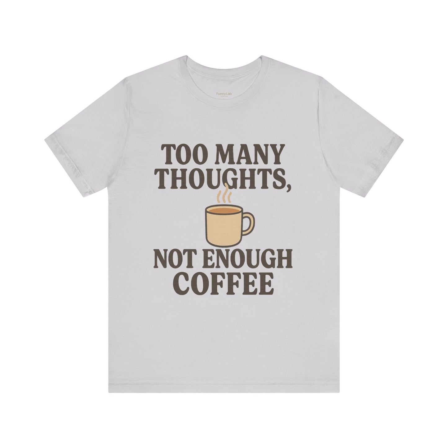 Coffee Lovers Tee: 'Too Many Thoughts, Not Enough Coffee' Unisex Jersey Short Sleeve Shirt